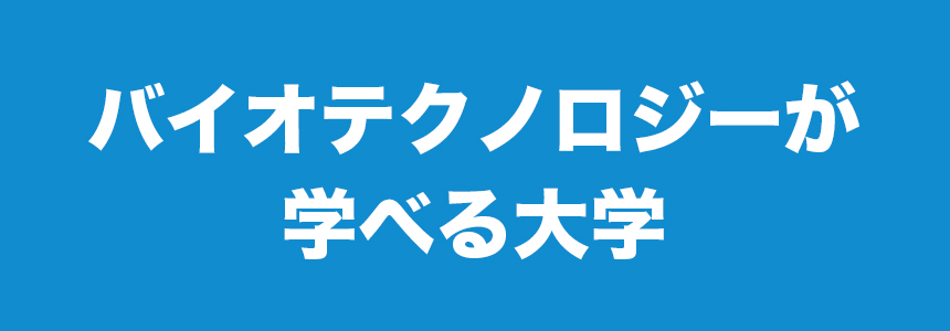 バイオテクノロジーが学べる大学