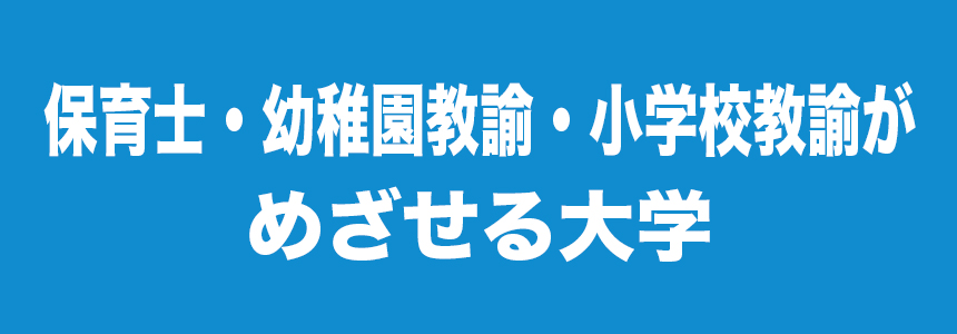 保育士・幼稚園教諭・小学校教諭がめざせる大学