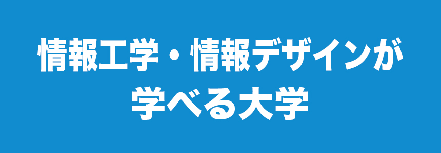 情報工学・情報デザインが学べる大学